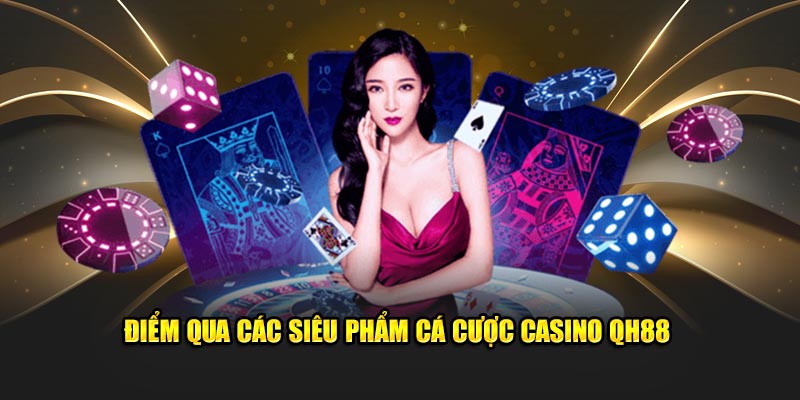 Điểm qua các siêu phẩm cá cược casino QH88