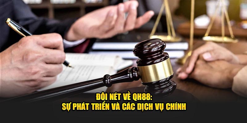 Đôi nét về QH88: Sự phát triển và các dịch vụ chính