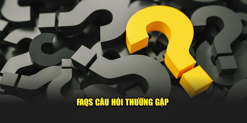 FAQs câu hỏi thường gặp 