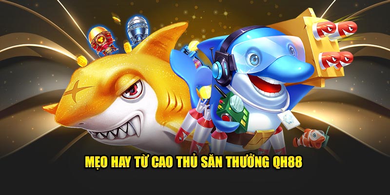 Mẹo hay từ cao thủ săn thưởng Qh88